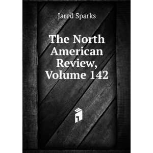  The North American Review, Volume 142 Jared Sparks Books