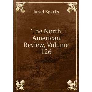The North American Review, Volume 126 Jared Sparks  Books