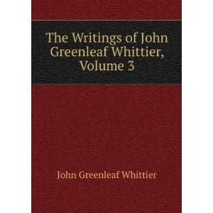   of John Greenleaf Whittier, Volume 3 Whittier John Greenleaf Books