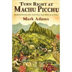  Turn Right At Machu Picchu: Rediscovering the Lost City 