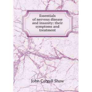   and Insanity Their Symptoms and Treatment John Cargyll Shaw Books
