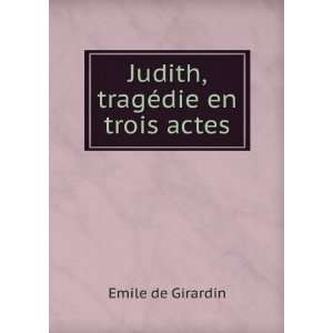    Judith, tragÃ©die en trois actes Emile de Girardin Books