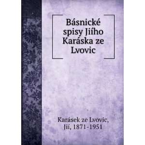   ho KarÃ¡ska ze Lvovic: JiÃ­, 1871 1951 KarÃ¡sek ze Lvovic: Books