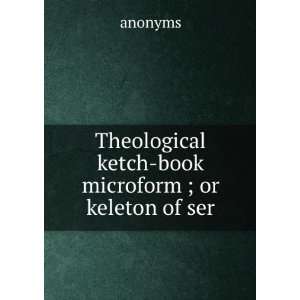   Theological ketch book microform ; or keleton of ser anonyms Books