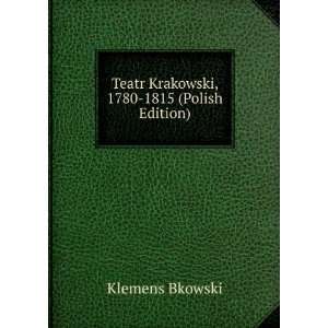    Teatr Krakowski, 1780 1815 (Polish Edition) Klemens Bkowski Books