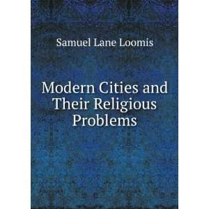   Modern Cities and Their Religious Problems: Samuel Lane Loomis: Books