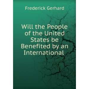  States be Benefited by an International . Frederick Gerhard Books