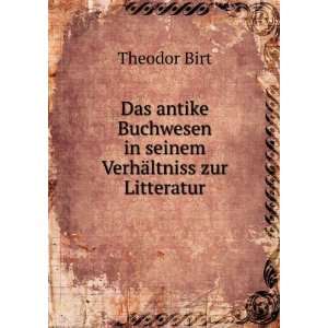   Buchwesen in seinem VerhÃ¤ltniss zur Litteratur Theodor Birt Books