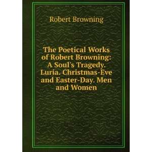  The Poetical Works of Robert Browning A Souls Tragedy. Luria 
