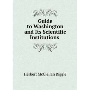   and Its Scientific Institutions . Herbert McClellan Riggle Books
