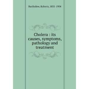  Cholera  its causes, symptoms, pathology and treatment 