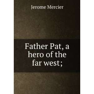  Father Pat, a hero of the far west; Jerome Mercier Books