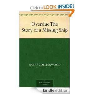 Overdue The Story of a Missing Ship: Harry Collingwood:  