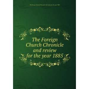  Church Chronicle and review for the year 1885 The Foreign Church 