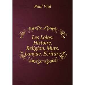   Lolos Histoire. Religion. Murs. Langue. Ã?criture Paul Vial Books