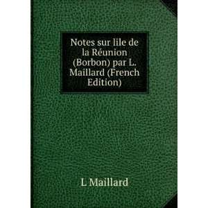  Notes sur lile de la RÃ©union (Borbon) par L. Maillard 