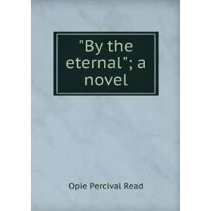  By the eternal; a novel Opie Percival Read Books