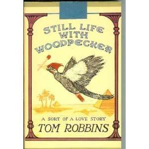    STILL LIFE WITH WOODPECKER A SORT OF LOVE STORY TOM ROBBINS Books