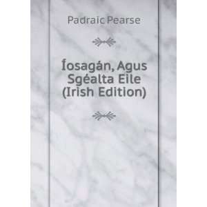   Agus SgÃ©alta Eile (Irish Edition): Padraic Pearse: Books