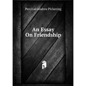 An Essay On Friendship Percival Andree Pickering  Books