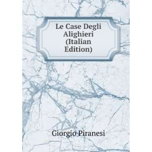    Le Case Degli Alighieri (Italian Edition) Giorgio Piranesi Books