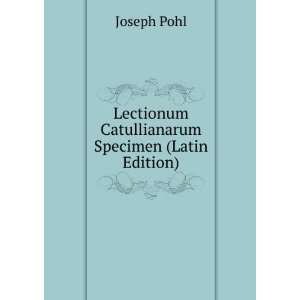   Lectionum Catullianarum Specimen (Latin Edition) Joseph Pohl Books
