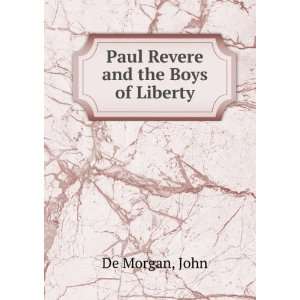  Paul Revere and the Boys of Liberty John De Morgan Books