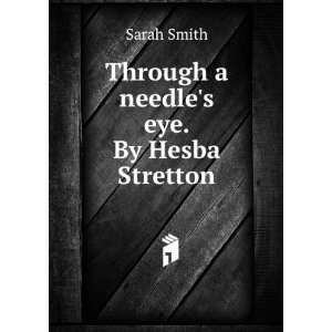    Through a needles eye. By Hesba Stretton Sarah Smith Books