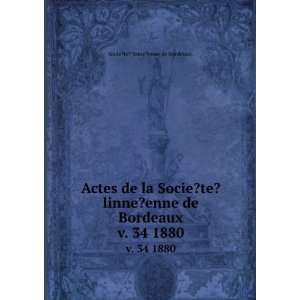  Actes de la Socie?te? linne?enne de Bordeaux. v. 34 1880: Socie 