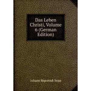   Leben Christi, Volume 6 (German Edition) Johann Repomuk Sepp Books
