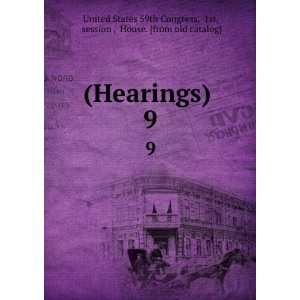  (Hearings) . 9 1st, session , House. [from old catalog 