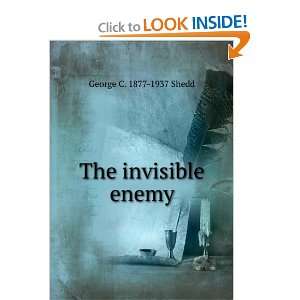  The invisible enemy George C. 1877 1937 Shedd Books