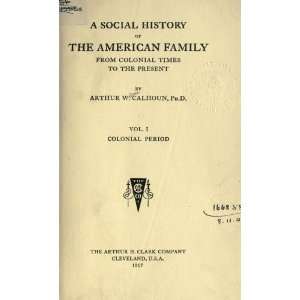   Family From Colonial Times To The Present Arthur Wallace Calhoun