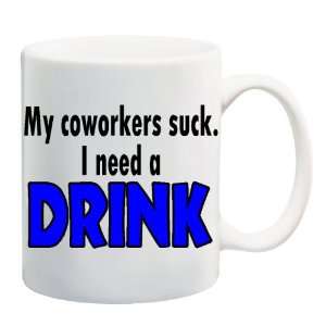  MY COWORKERS SUCK. I NEED A DRINK Mug Coffee Cup 11 oz 