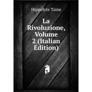    La Rivoluzione, Volume 2 (Italian Edition) Hippolyte Taine Books