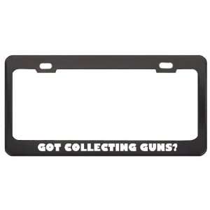 Got Collecting Guns? Hobby Hobbies Black Metal License Plate Frame 