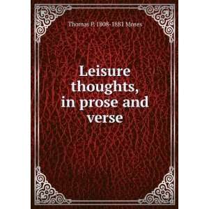   Leisure thoughts, in prose and verse Thomas P. 1808 1881 Moses Books