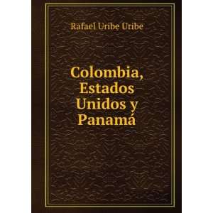    Colombia, Estados Unidos y PanamÃ¡: Rafael Uribe Uribe: Books
