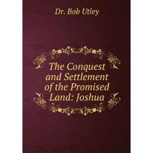   and Settlement of the Promised Land: Joshua: Dr. Bob Utley: Books