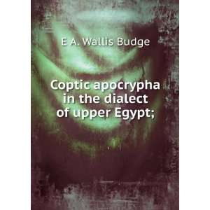  Coptic apocrypha in the dialect of upper Egypt; E A 