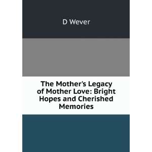   of Mother Love: Bright Hopes and Cherished Memories: D Wever: Books