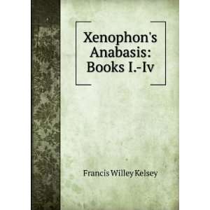    Xenophons Anabasis Books I. Iv Francis Willey Kelsey Books