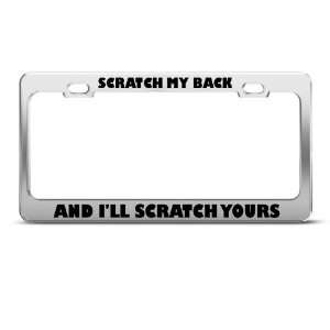 Scratch My Back I?Ll Scratch Yours Humor license plate frame Stainless