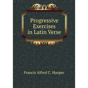   Progressive Exercises in Latin Verse Francis Alfred C. Hooper Books