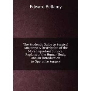   Body, and an Introduction to Operative Surgery: Edward Bellamy: Books