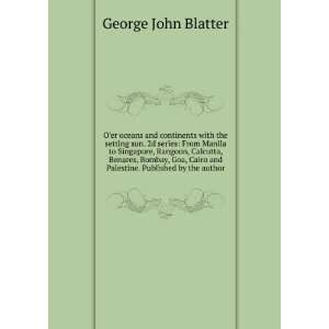   and Palestine. Published by the author George John Blatter Books