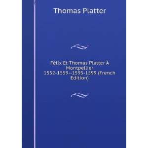  FÃ©lix Et Thomas Platter Ã? Montpellier 1552 1559  1595 