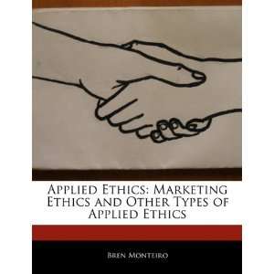 Applied Ethics: Marketing Ethics and Other Types of Applied Ethics 