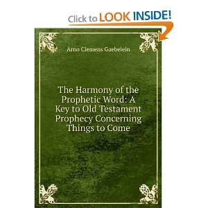  The Harmony of the Prophetic Word A Key to Old Testament Prophecy 