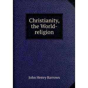 Christianity, the World Religion Lectures Delivered in India John 